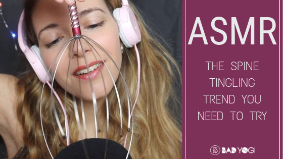 ASMR The Spine Tingling Trend You Need To Try Bad Yogi Blog